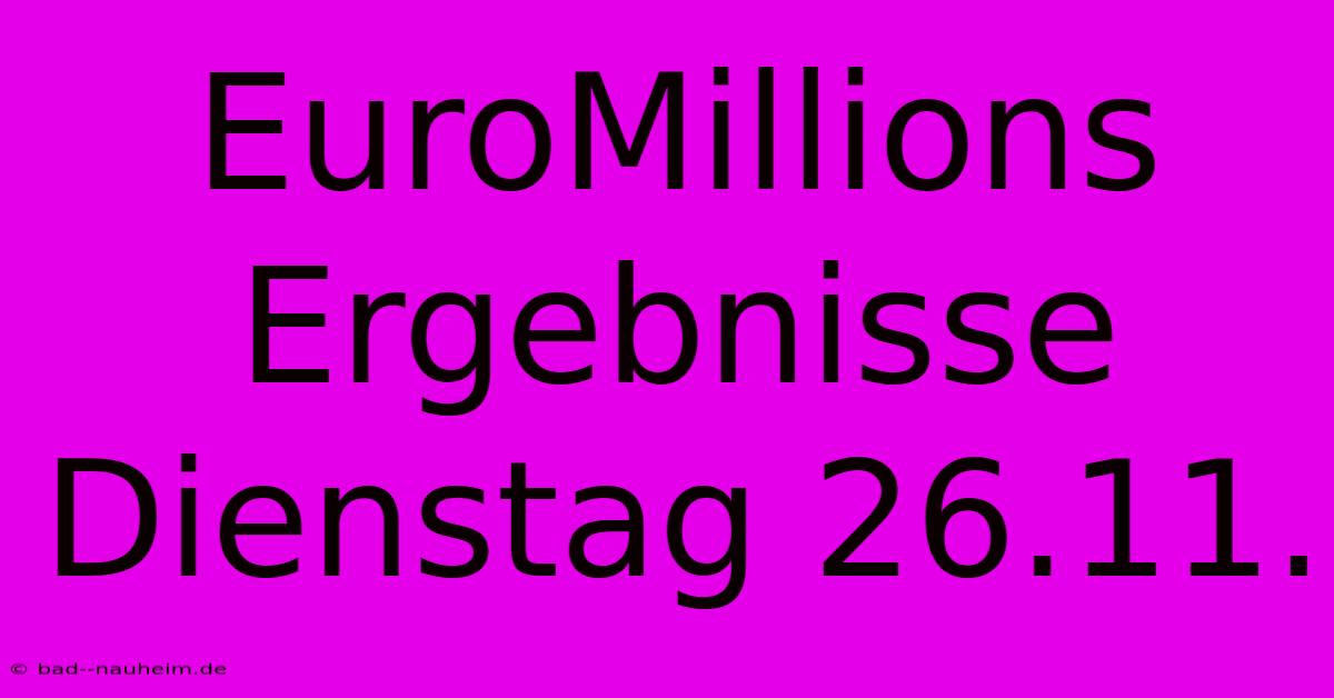 EuroMillions Ergebnisse Dienstag 26.11.