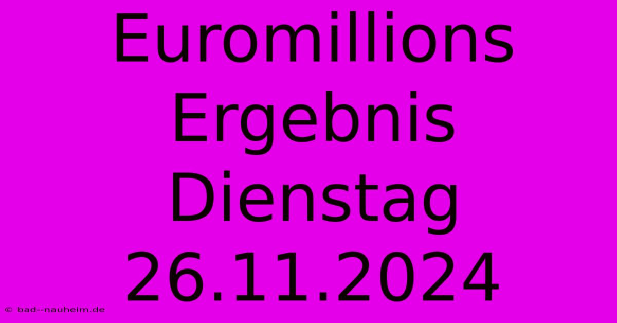 Euromillions Ergebnis Dienstag 26.11.2024