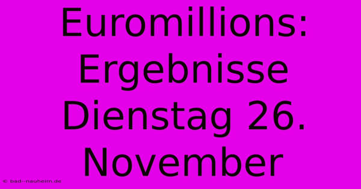 Euromillions: Ergebnisse Dienstag 26. November