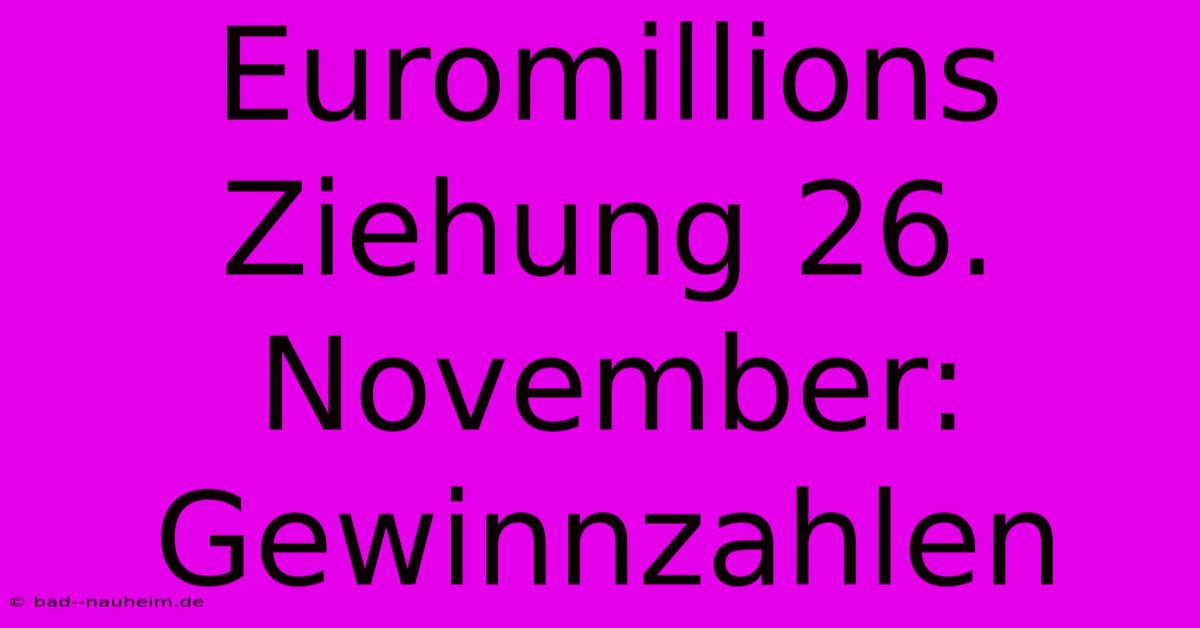 Euromillions Ziehung 26. November: Gewinnzahlen