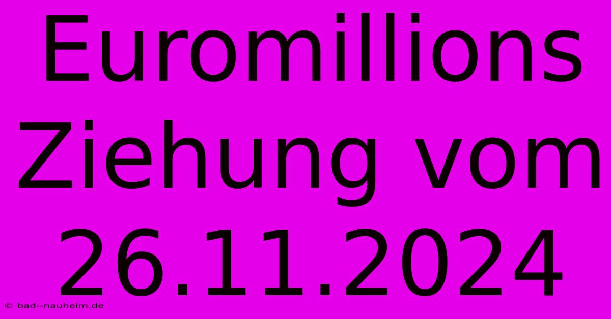 Euromillions Ziehung Vom 26.11.2024