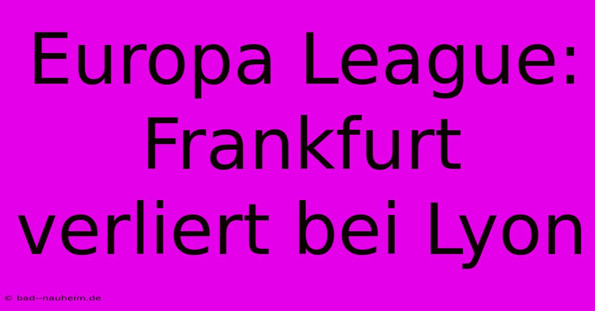 Europa League: Frankfurt Verliert Bei Lyon