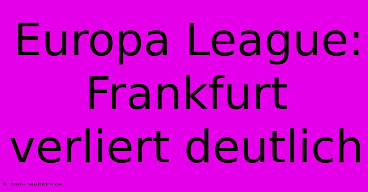 Europa League: Frankfurt Verliert Deutlich