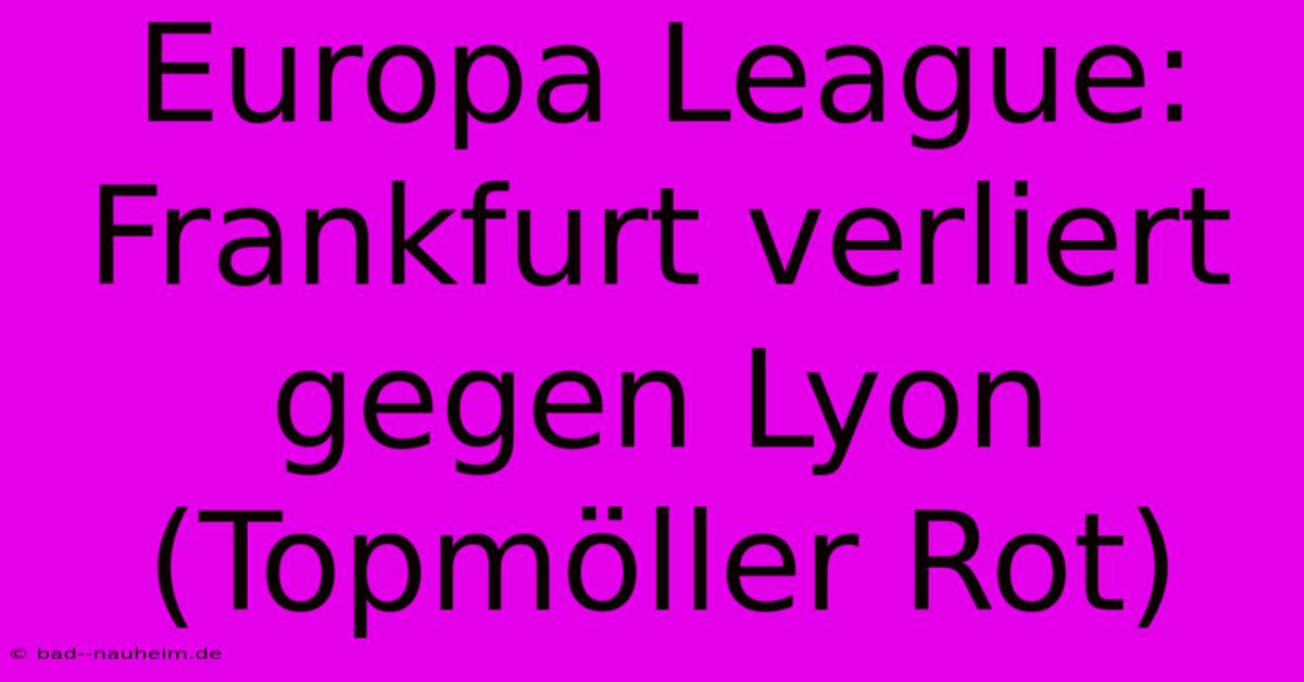 Europa League: Frankfurt Verliert Gegen Lyon (Topmöller Rot)