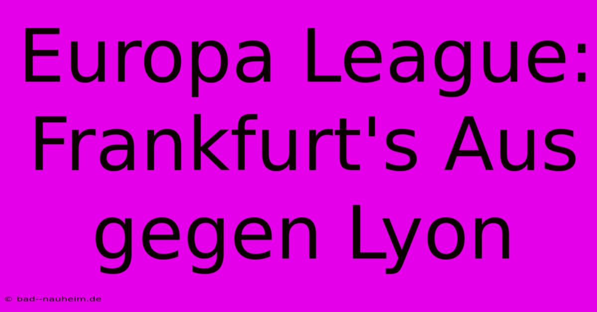 Europa League: Frankfurt's Aus Gegen Lyon