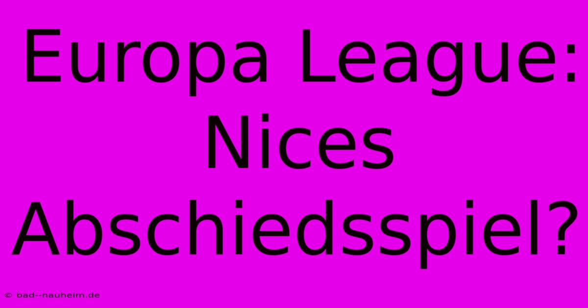 Europa League: Nices Abschiedsspiel?