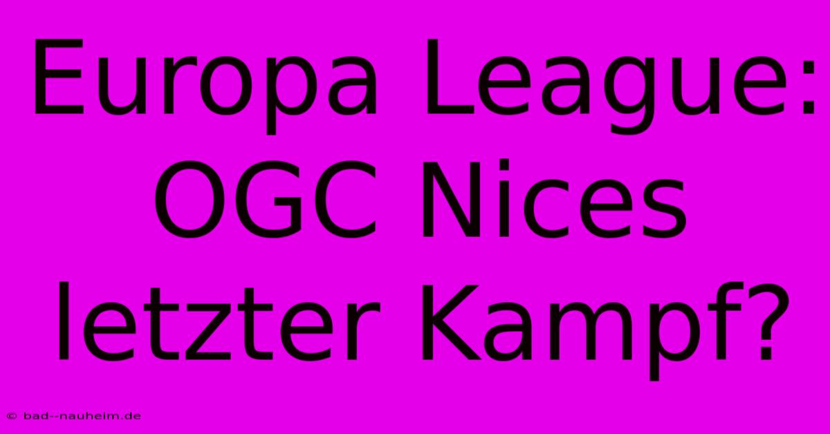 Europa League: OGC Nices Letzter Kampf?