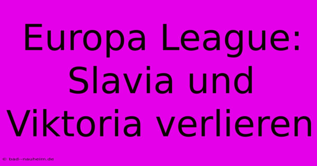 Europa League: Slavia Und Viktoria Verlieren