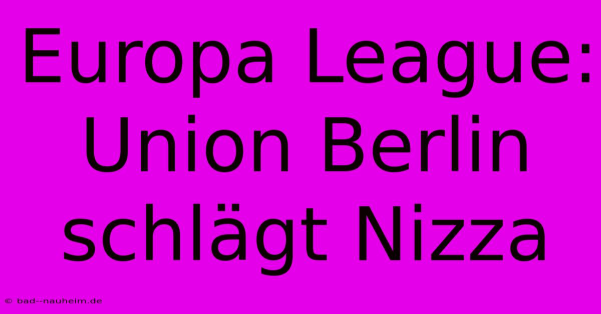 Europa League: Union Berlin Schlägt Nizza