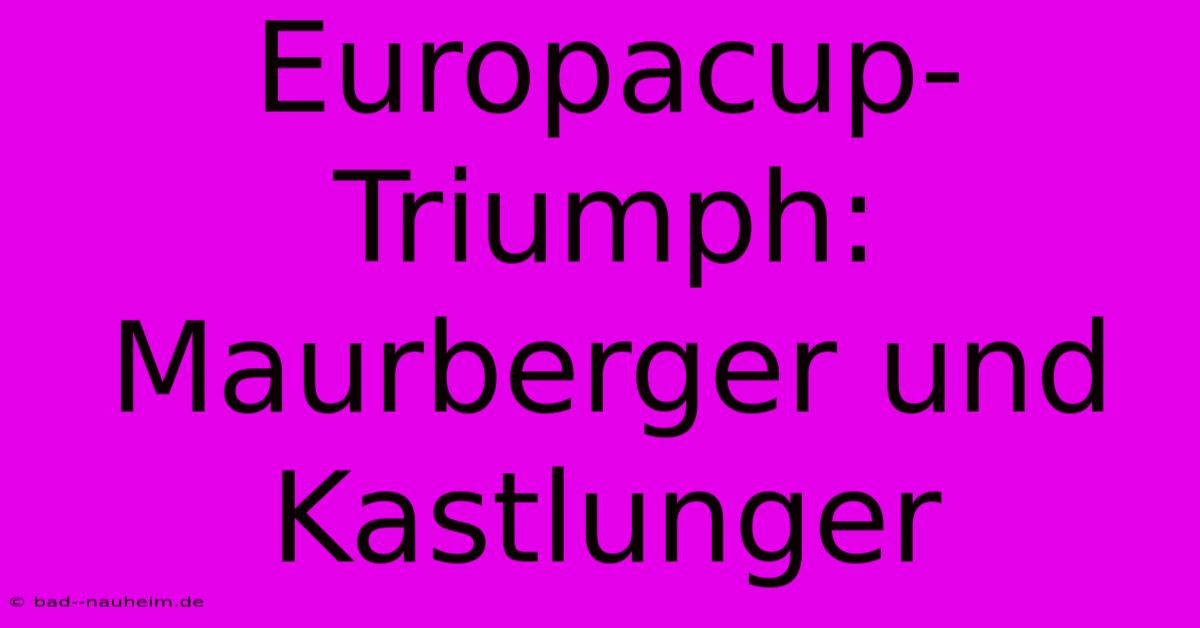 Europacup-Triumph: Maurberger Und Kastlunger