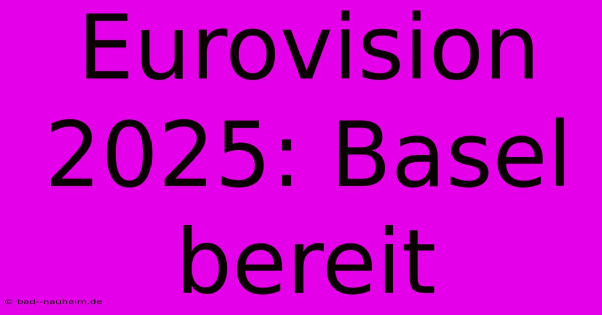 Eurovision 2025: Basel Bereit