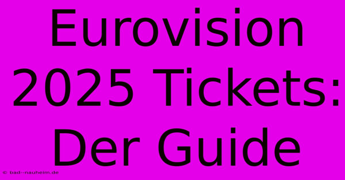 Eurovision 2025 Tickets: Der Guide