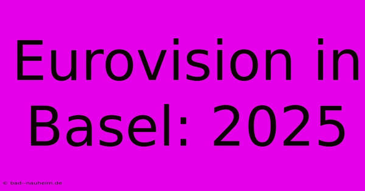 Eurovision In Basel: 2025