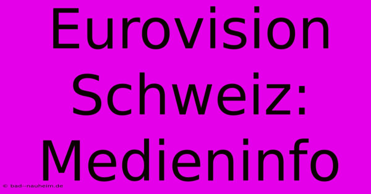 Eurovision Schweiz: Medieninfo