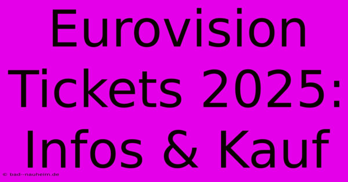 Eurovision Tickets 2025:  Infos & Kauf