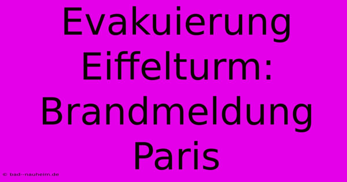 Evakuierung Eiffelturm: Brandmeldung Paris