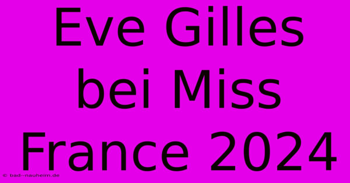 Eve Gilles Bei Miss France 2024