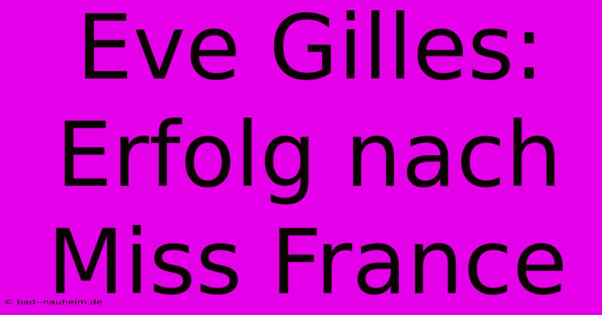 Eve Gilles:  Erfolg Nach Miss France