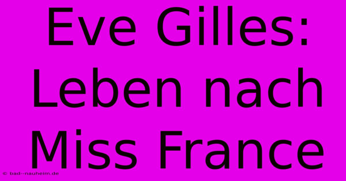 Eve Gilles: Leben Nach Miss France