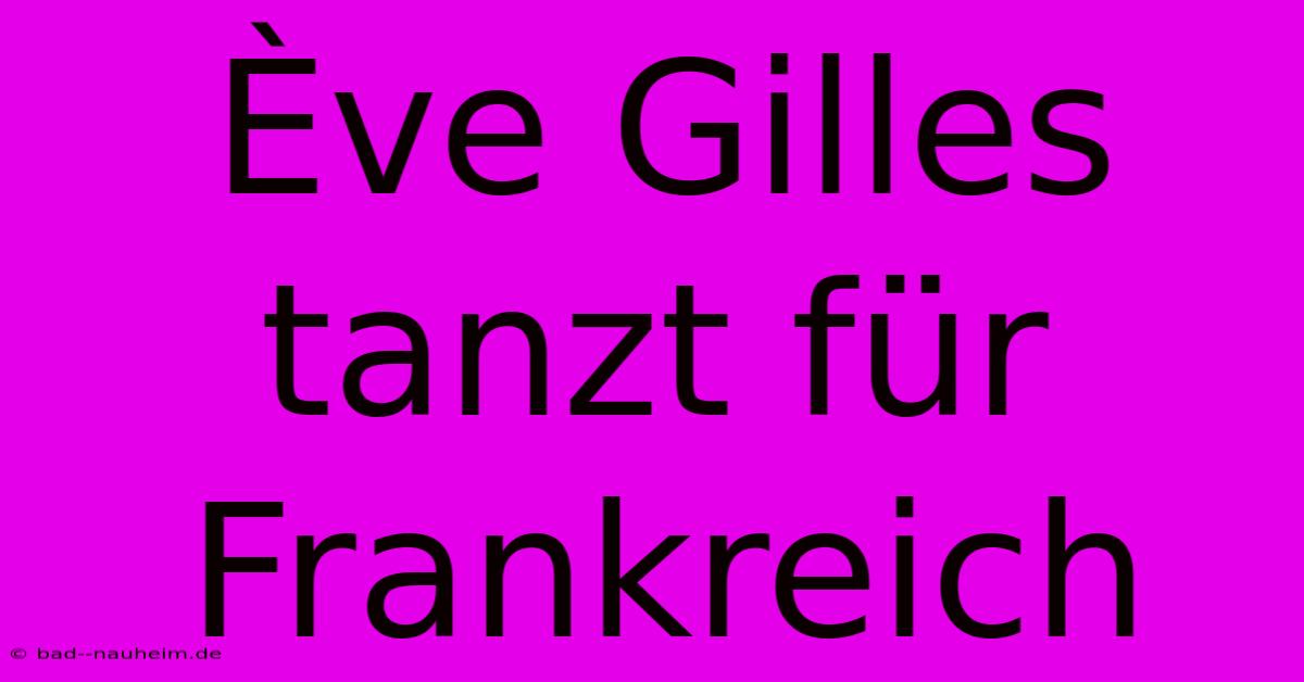 Ève Gilles Tanzt Für Frankreich