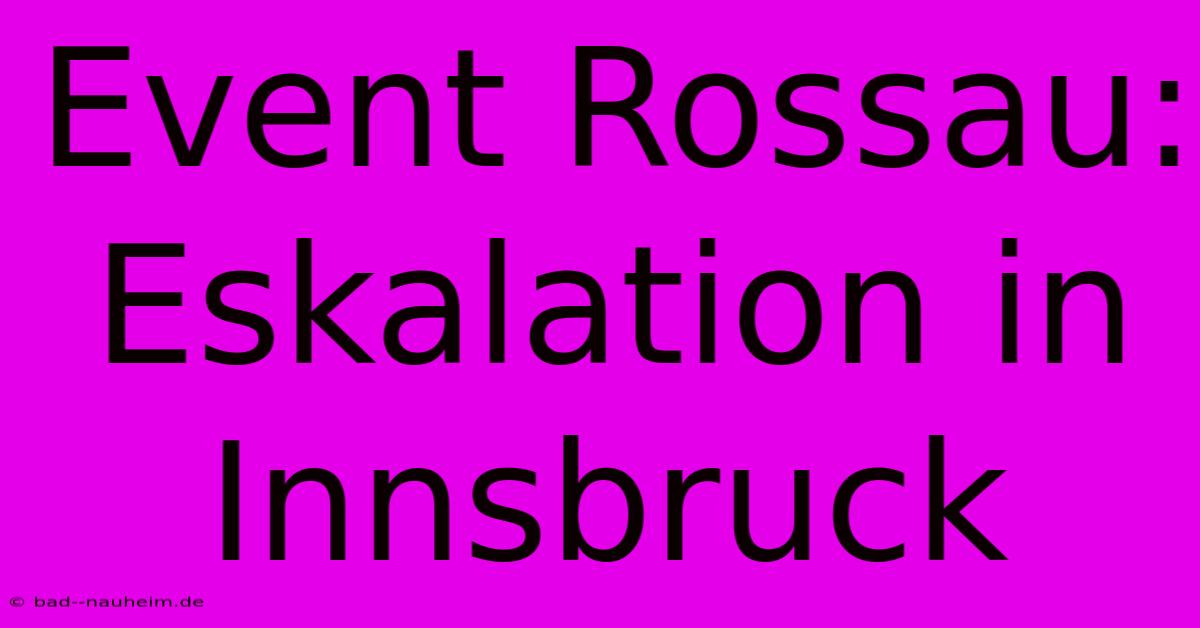 Event Rossau: Eskalation In Innsbruck