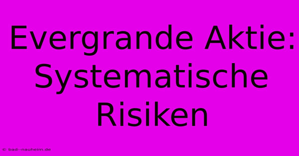 Evergrande Aktie: Systematische Risiken