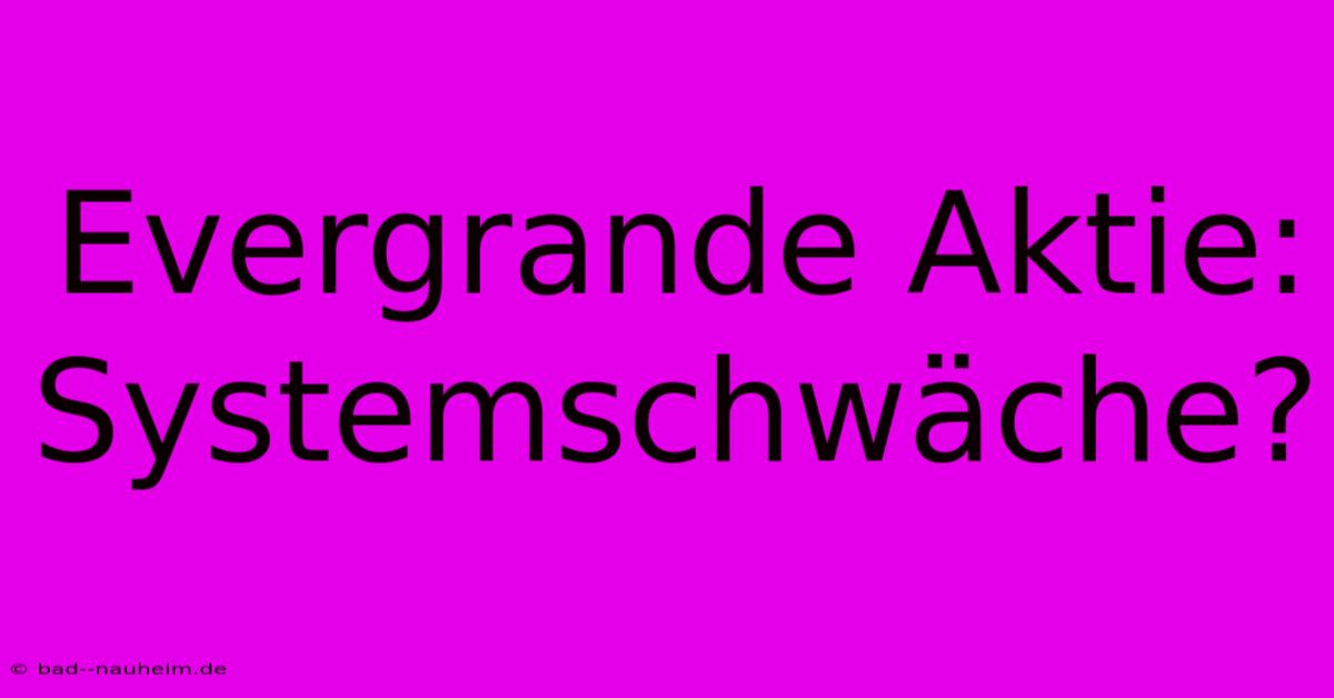 Evergrande Aktie: Systemschwäche?