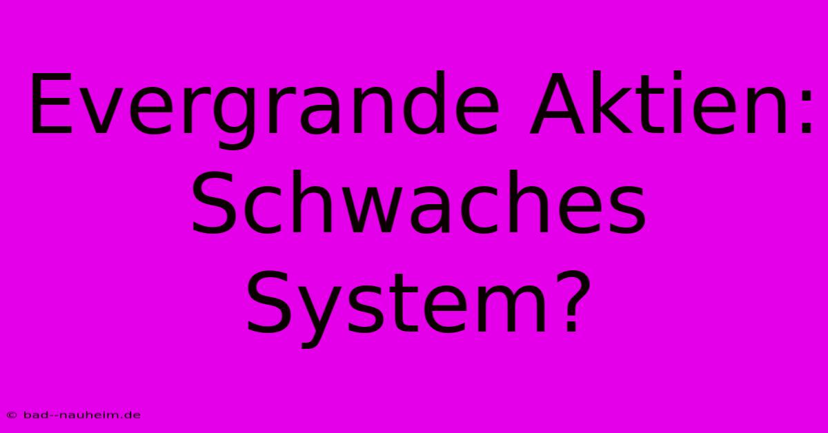 Evergrande Aktien: Schwaches System?