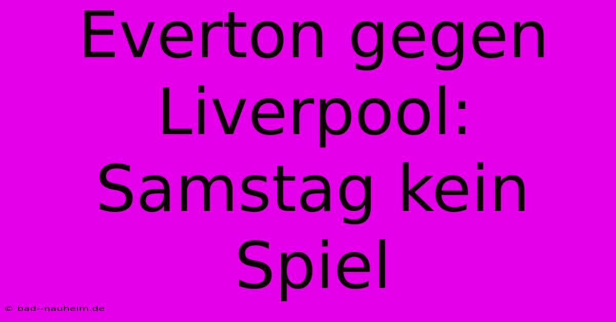 Everton Gegen Liverpool: Samstag Kein Spiel