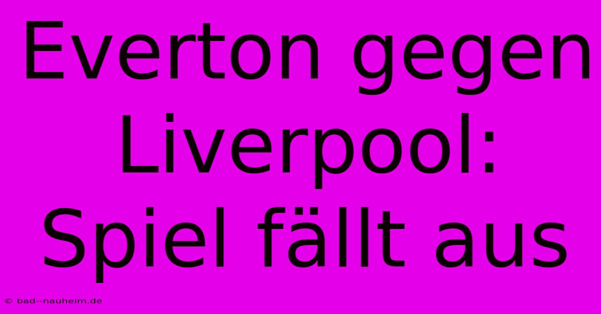 Everton Gegen Liverpool: Spiel Fällt Aus