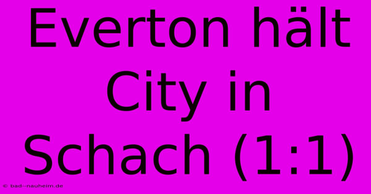 Everton Hält City In Schach (1:1)