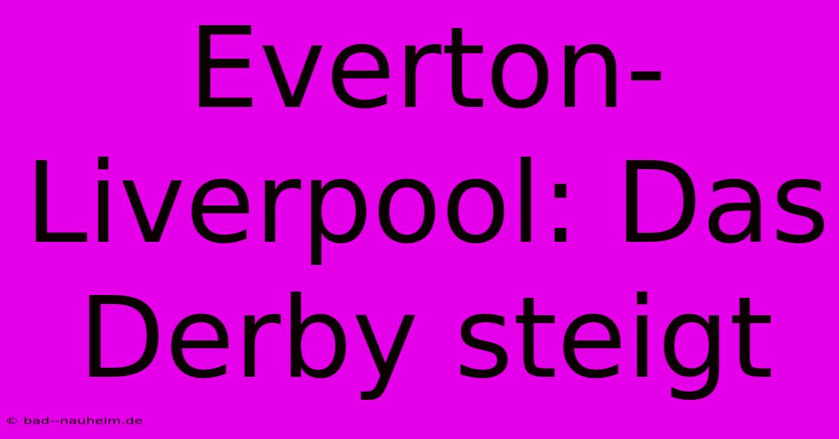 Everton-Liverpool: Das Derby Steigt