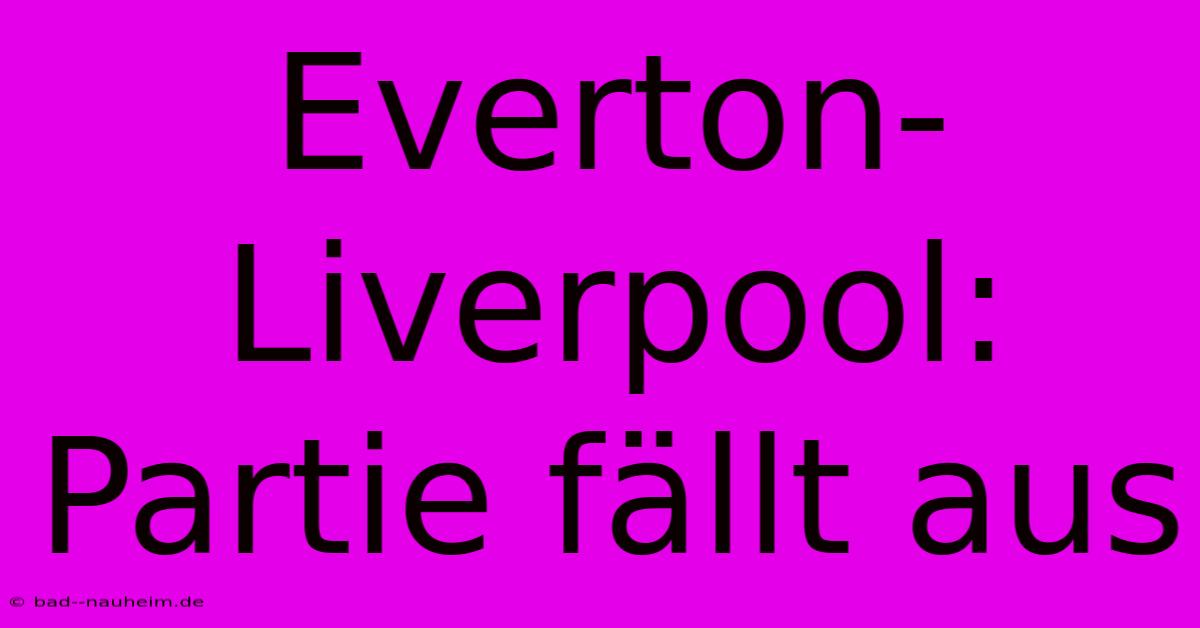 Everton-Liverpool: Partie Fällt Aus