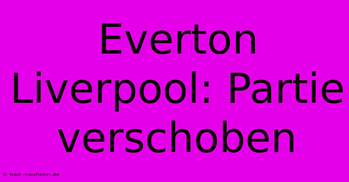 Everton Liverpool: Partie Verschoben