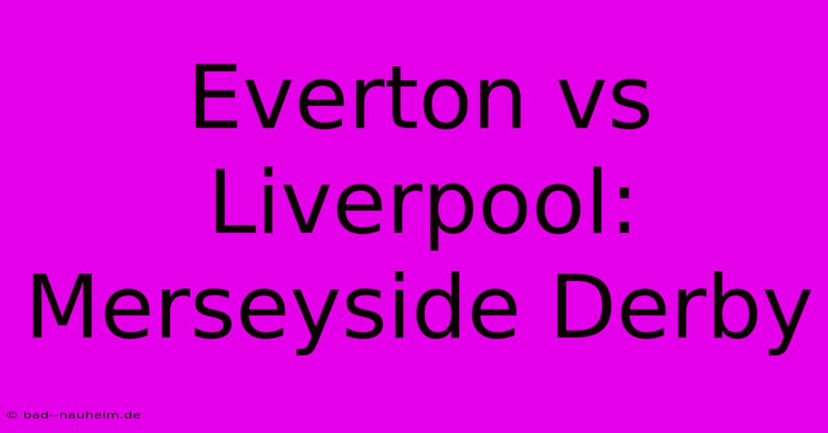 Everton Vs Liverpool: Merseyside Derby