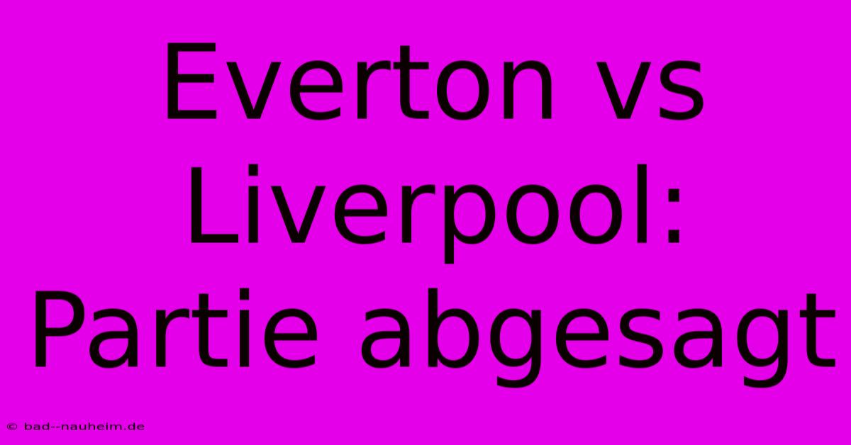 Everton Vs Liverpool: Partie Abgesagt