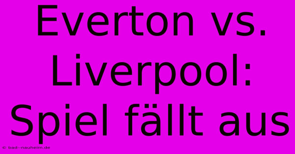 Everton Vs. Liverpool: Spiel Fällt Aus