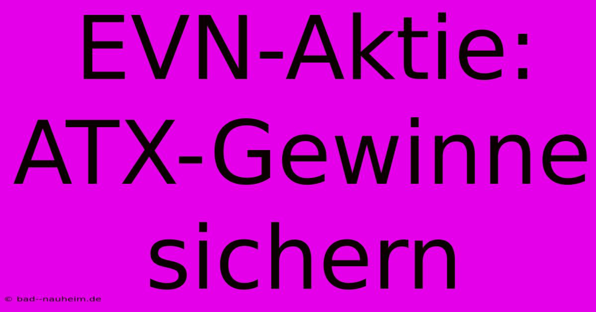 EVN-Aktie: ATX-Gewinne Sichern