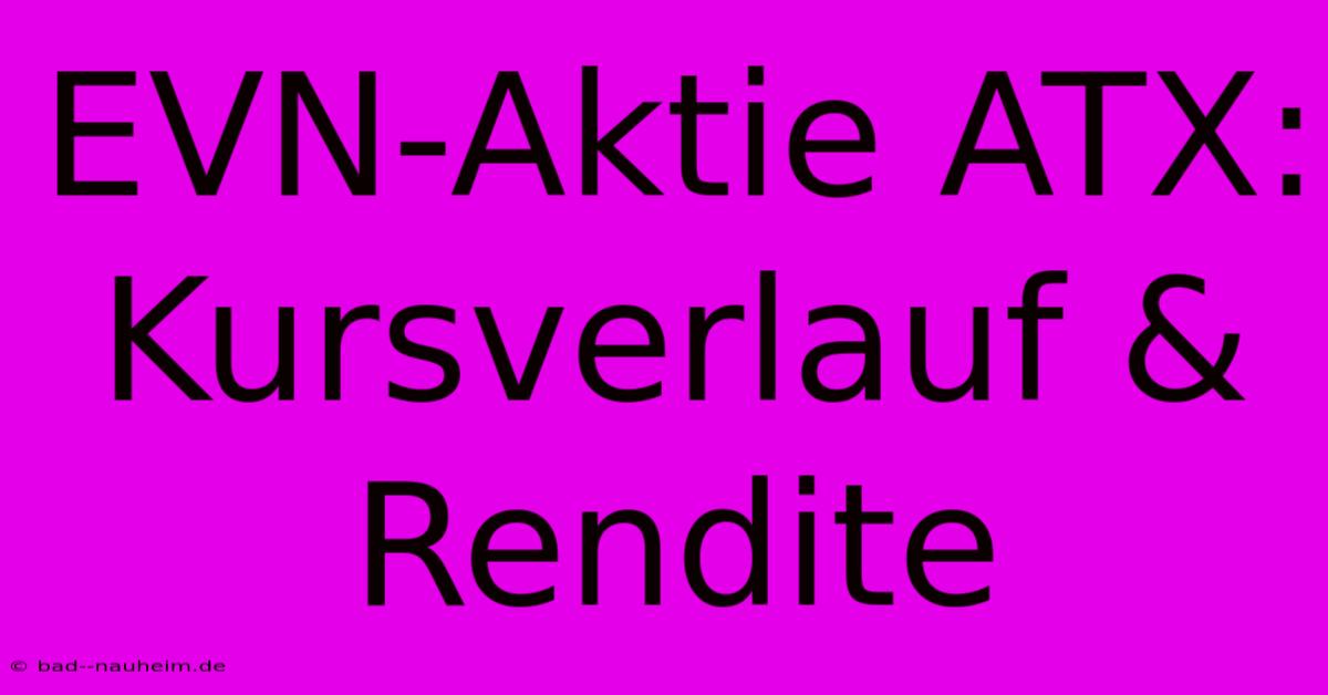 EVN-Aktie ATX:  Kursverlauf & Rendite