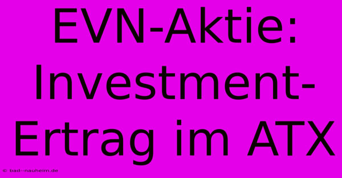 EVN-Aktie: Investment-Ertrag Im ATX