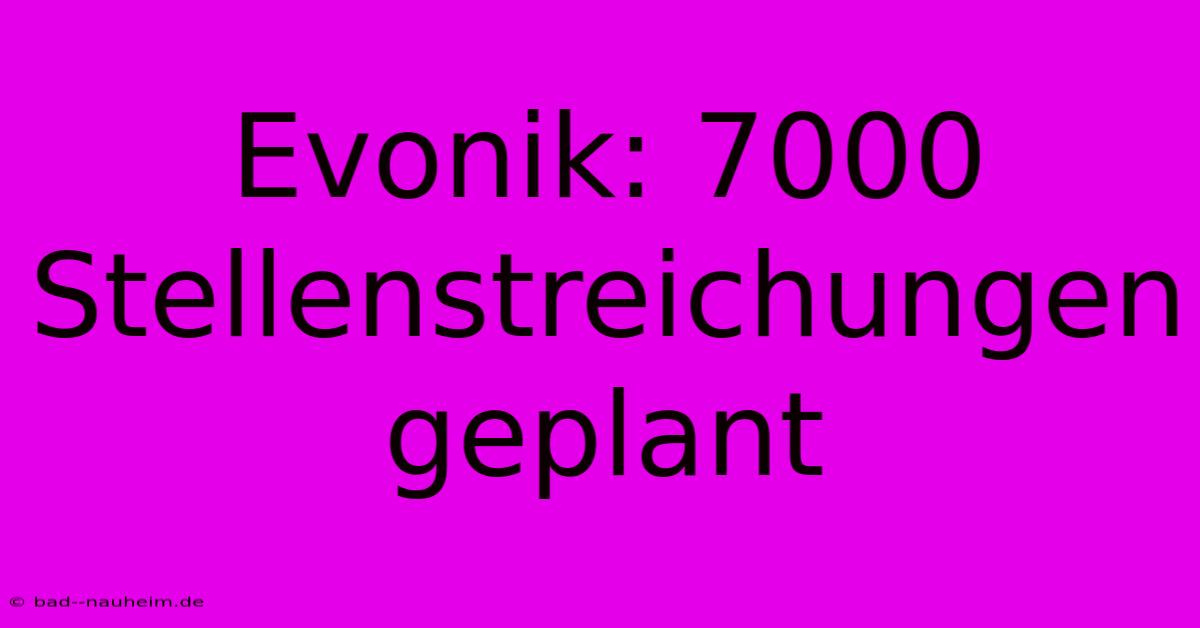 Evonik: 7000 Stellenstreichungen Geplant