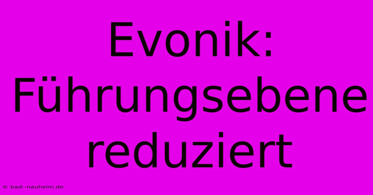 Evonik: Führungsebene Reduziert