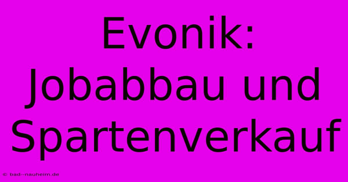 Evonik: Jobabbau Und Spartenverkauf