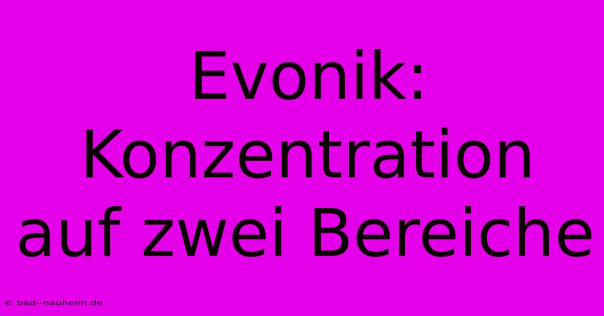 Evonik: Konzentration Auf Zwei Bereiche