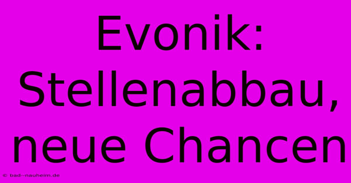 Evonik: Stellenabbau, Neue Chancen