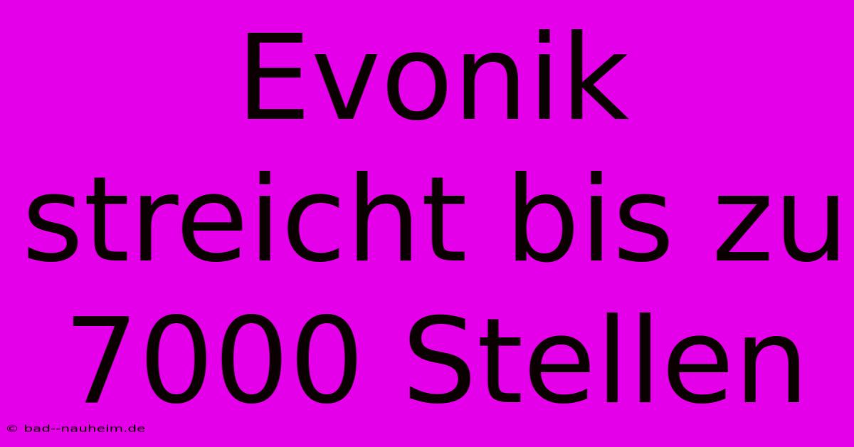 Evonik Streicht Bis Zu 7000 Stellen