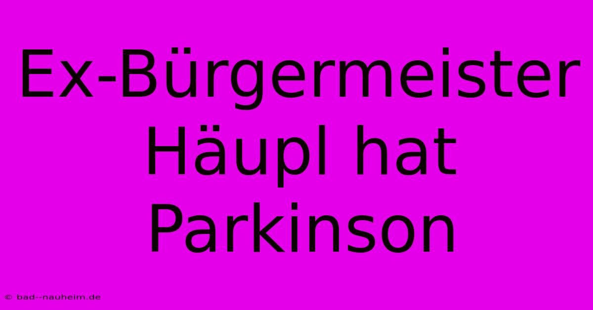 Ex-Bürgermeister Häupl Hat Parkinson