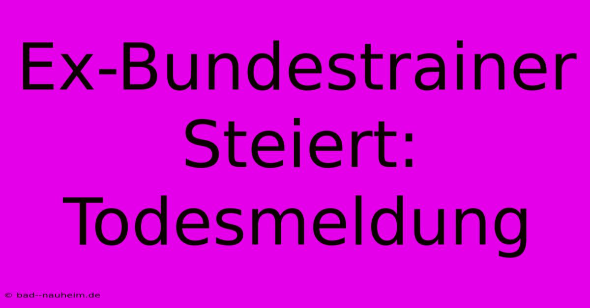 Ex-Bundestrainer Steiert: Todesmeldung