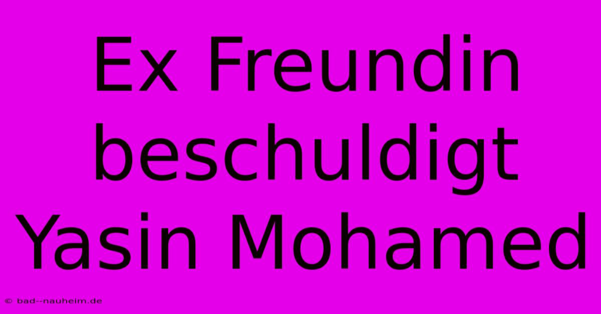 Ex Freundin Beschuldigt Yasin Mohamed