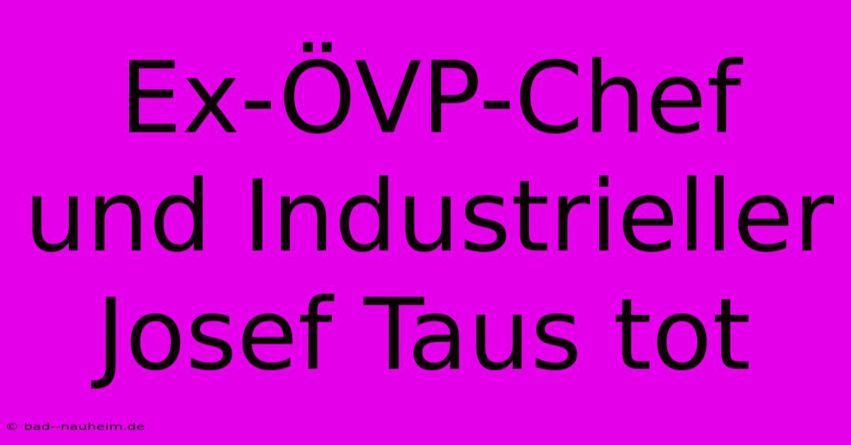 Ex-ÖVP-Chef Und Industrieller Josef Taus Tot